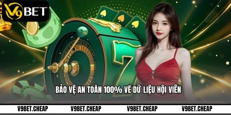 Bảo vệ an toàn 100% về dữ liệu hội viên