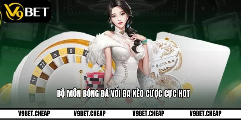 Bộ môn bóng đá với đa kèo cược cực hot