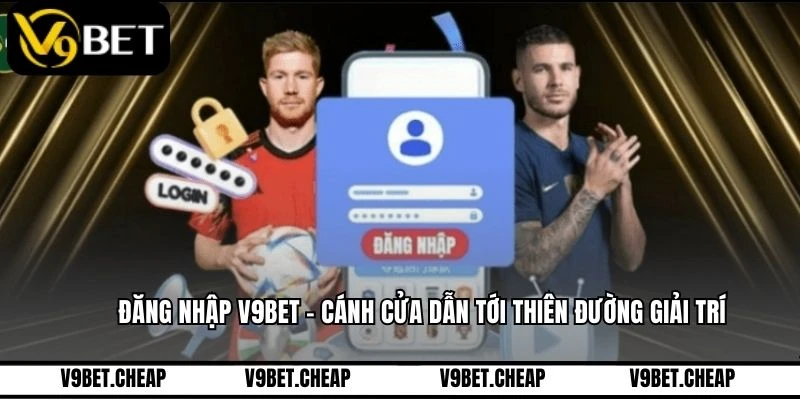 Đăng Nhập V9BET - Cánh Cửa Dẫn Tới Thiên Đường Giải Trí