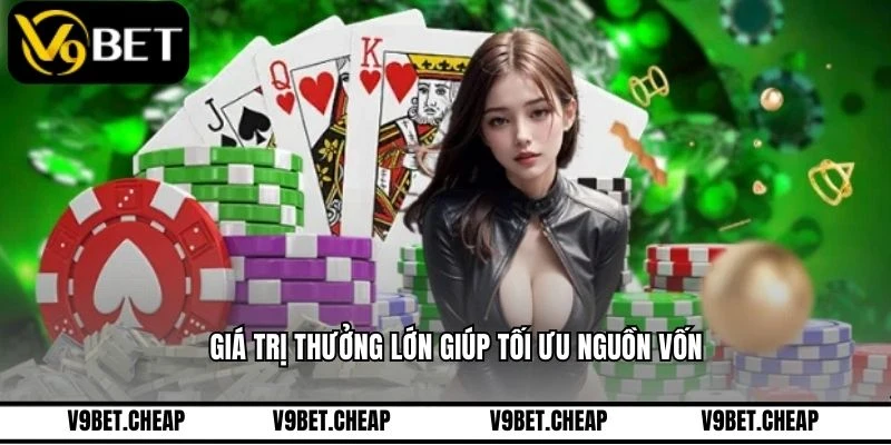 Giá trị thưởng lớn giúp tối ưu nguồn vốn