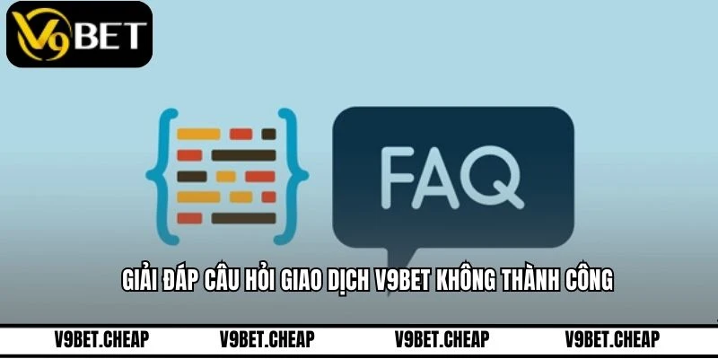 Giải đáp câu hỏi giao dịch V9BET không thành công