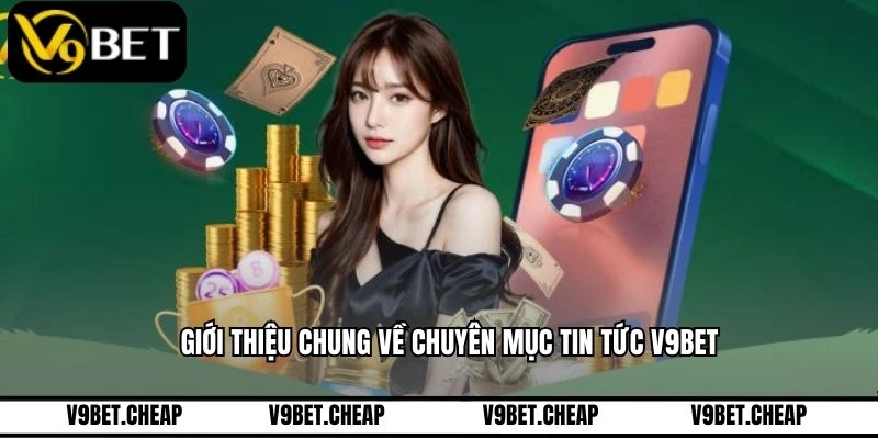 Giới thiệu chung về chuyên mục tin tức V9BET