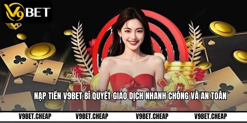 Nạp Tiền V9BET Bí Quyết Giao Dịch Nhanh Chóng Và An Toàn