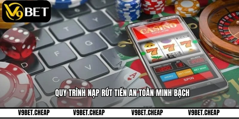 Quy trình nạp rút tiền an toàn minh bạch