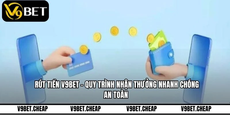 Rút Tiền V9BET - Quy Trình Nhận Thưởng Nhanh Chóng An Toàn