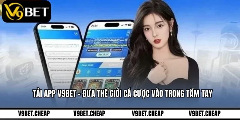 Tải App V9BET - Đưa Thế Giới Cá Cược Vào Trong Tầm Tay