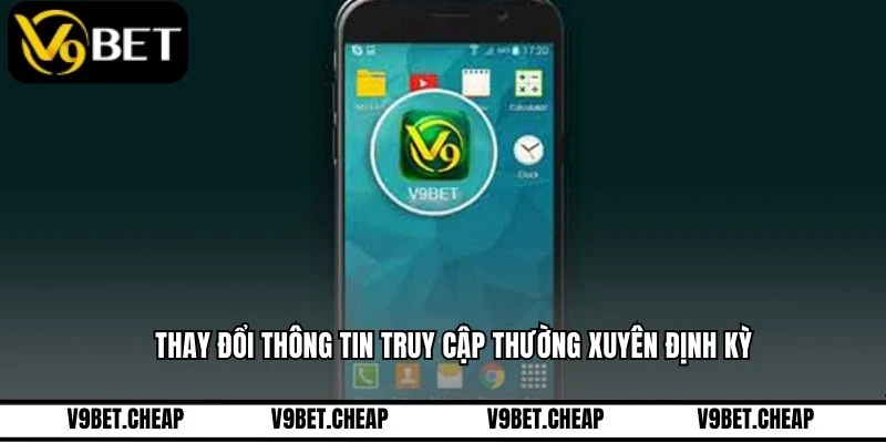 Thay đổi thông tin truy cập thường xuyên định kỳ