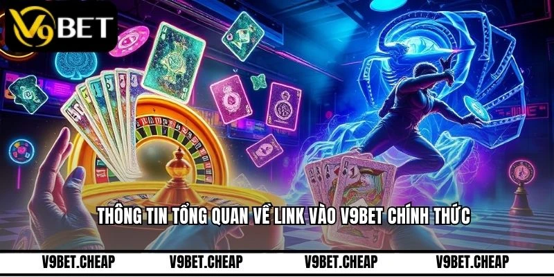 Thông tin tổng quan về link vào V9BET chính thức
